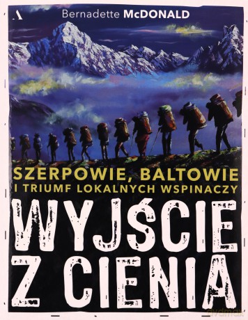 Wyjście z cienia. Szerpowie, Baltowie i triumf lokalnych wspinaczy - Bernadette McDonald [KSIĄŻKA]