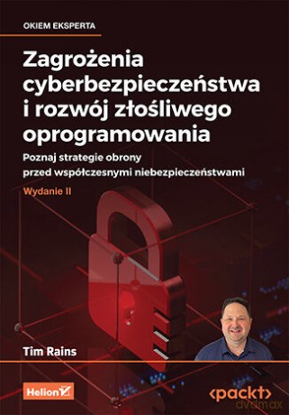 Zagrożenia cyberbezpieczeństwa i rozwój złośliwego oprogramowania. Poznaj strategie obrony przed współczesnymi niebezpieczeństwami - Tim Rains [KSIĄŻKA]