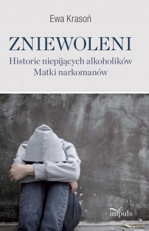 Zniewoleni Historie niepijących alkoholików Matki narkomanów - Ewa Krasoń [KSIĄŻKA]