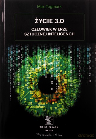 Życie 3. 0. Człowiek w erze sztucznej inteligencji - Max Tegmark [KSIĄŻKA]
