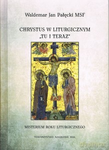 Chrystus w liturgicznym "tu i teraz". Misterium rokuliturgicznego - Waldemar Pałęcki [KSIĄŻKA]