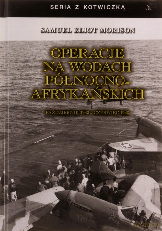 Operacje na wodach północno-afrykańskich. Październik 1942 - czerwiec 1943 - Samuel Eliot Moriuson [KSIĄŻKA]