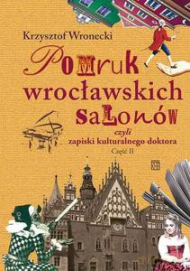 Pomruk wrocławskich salonów czyli zapiski kulturalnego doktora. Część II - Krzysztof Wronecki [KSIĄŻKA]