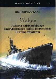 Wahoo. Historia najsłynniejszego amerykańskiego okrętu podwodnego II wojny światowej - Richard H. O'Kane [KSIĄŻKA]