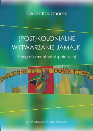 (Post)kolonialne wytwarzanie Jamajki - Łukasz Kaczmarek [KSIĄŻKA]