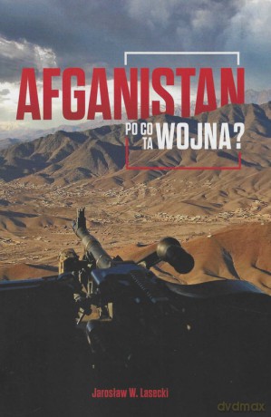 Afganistan Po co ta wojna - Jarosław W. Lasecki [KSIĄŻKA]