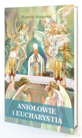 Aniołowie i Eucharystia - Marcello Stanzione [KSIĄŻKA]