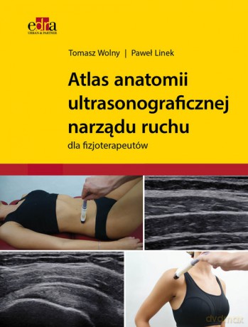 Atlas anatomii ultrasonograficznej narządu ruchu dla fizjoterapeutów - Tomasz Wolny, Paweł Linek [KSIĄŻKA]