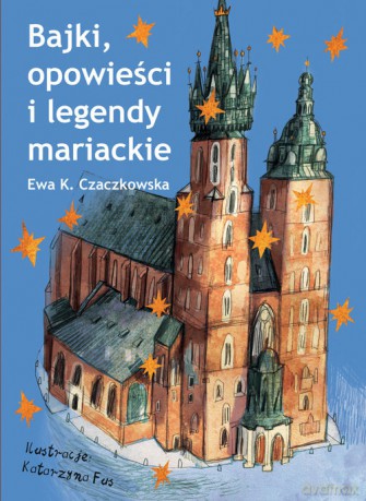Bajki, opowieści i legendy mariackie - Ewa K. Czaczkowska [KSIĄŻKA]