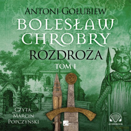 Bolesław Chrobry Rozdroża (Tom 1) - Antoni Gołubiew [AUDIOBOOK]