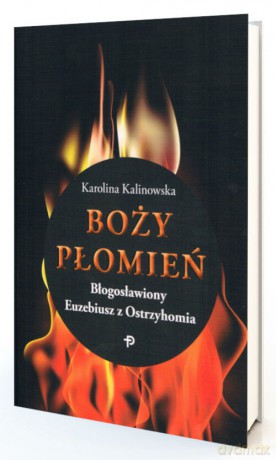 Boży płomień Błogosławiony Euzebiusz z Ostrzyhomia - Karolina Kalinowska [KSIĄŻKA]