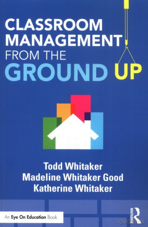 Classroom Management From the Ground Up - Todd Whitaker, Madeline Good Whitaker [KSIĄŻKA]