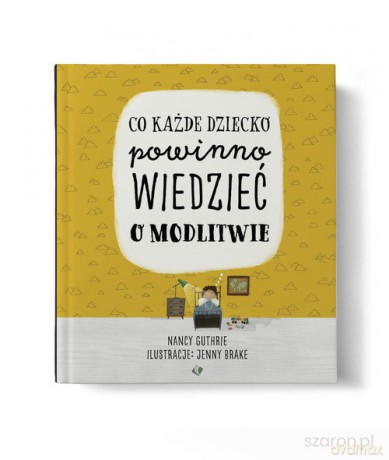 Co każde dziecko powinno wiedzieć o modlitwie - Nancy Guthrie [KSIĄŻKA]