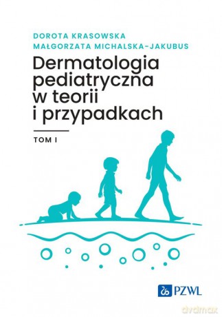 Dermatologia pediatryczna w teorii i przypadkach (Tom 1) - Dorota Krasowska, Małgorzata Michalska-Jakubus [KSIĄŻKA]