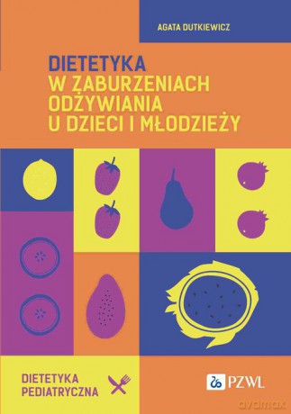 Dietetyka w zaburzeniach odżywiania u dzieci i młodzieży - Agata Dutkiewicz [KSIĄŻKA]