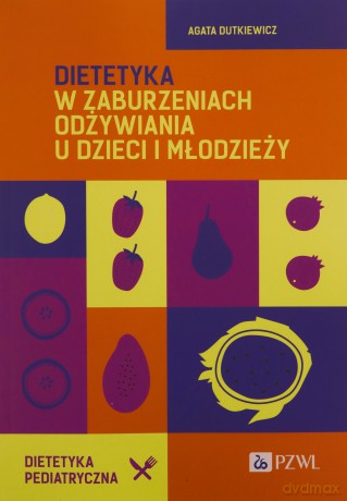 Dietetyka w zaburzeniach odżywiania u dzieci i młodzieży - Agata Dutkiewicz [KSIĄŻKA]