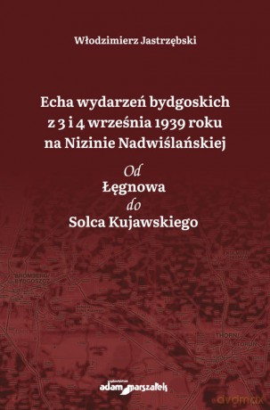 Echa wydarzeń bydgoskich z 3 i 4 września 1939 roku na Nizinie Nadwiślańskiej - Włodzimierz Jastrzębski [KSIĄŻKA]