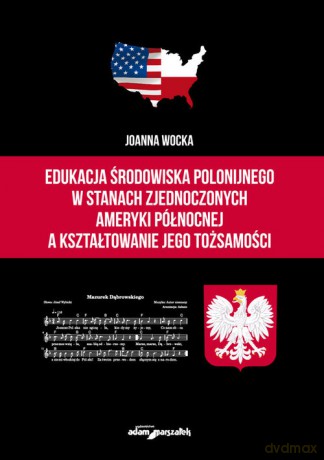 Edukacja środowiska polonijnego w Stanach Zjednoczonych Ameryki Północnej a kształtowanie jego tożsa - Joanna Wocka [KSIĄŻKA]
