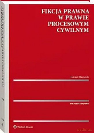 Fikcja prawna w prawie procesowym cywilnym - Łukasz Błaszczak [KSIĄŻKA]
