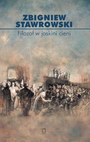 Filozof w jaskini cieni - Zbigniew Stawrowski [KSIĄŻKA]
