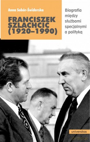 Franciszek Szlachcic (1920-1990) Biografia między służbami specjalnymi a polityką - Anna Sobór-Świderska [KSIĄŻKA]