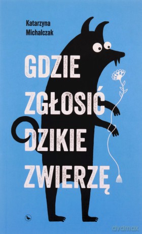 Gdzie zgłosić dzikie zwierzę - Katarzyna Michalczak [KSIĄŻKA]