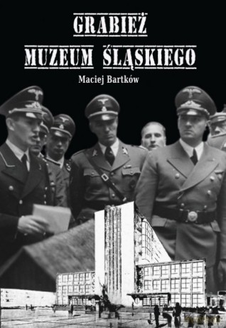 Grabież Muzeum Śląskiego - Maciej Bartków [KSIĄŻKA]