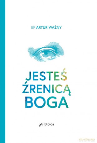 Jesteś źrenicą Boga - Artur Ważny [KSIĄŻKA]