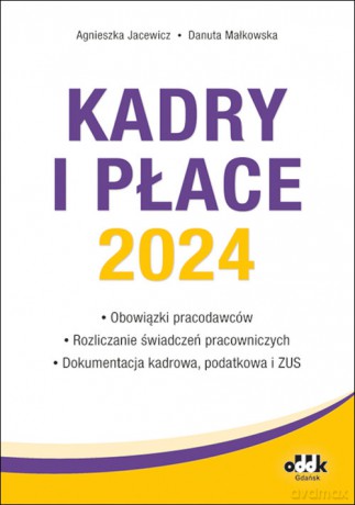 Kadry i płace 2024 obowiązki pracodawców, rozliczanie świadczeń pracowniczych, dokumentacja kadrowa - Agnieszka Jacewicz, Danuta Małkowska [KSIĄŻKA]