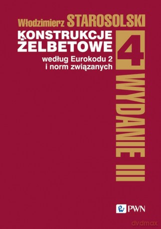 Konstrukcje żelbetowe według Eurokodu 2 i norm związanych. (Tom 4) - Włodzimierz Starosolski [KSIĄŻKA]