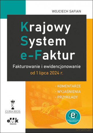 Krajowy System e-Faktur Fakturowanie i ewidencjonowanie od 1 lipca 2024 r. komentarze, wyjaśnienia - Safian Wojciech [KSIĄŻKA]