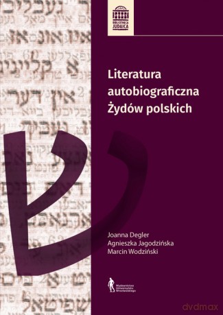 Literatura autobiograficzna Żydów polskich - Agnieszka Jagodzińska, Joanna Degler (Lisek) [KSIĄŻKA]