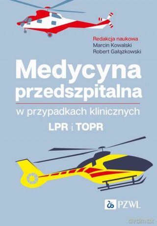 Medycyna przedszpitalna w przypadkach klinicznych. LPR i TOPR - Marcin Kowalski, Robert Gałązkowski [KSIĄŻKA]