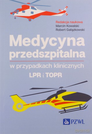 Medycyna przedszpitalna w przypadkach klinicznych. LPR i TOPR - Marcin Kowalski, Robert Gałązkowski [KSIĄŻKA]
