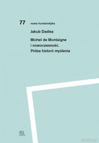 Michel de Montaigne i nowoczesność - Jakub Dadlez [KSIĄŻKA]