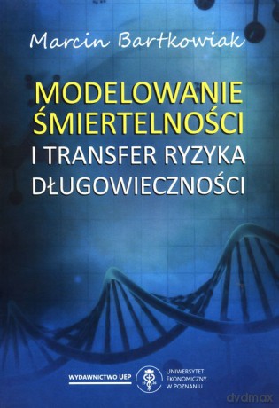 Modelowanie śmiertelności i transfer ryzyka długowieczności - Marcin Bartkowiak [KSIĄŻKA]