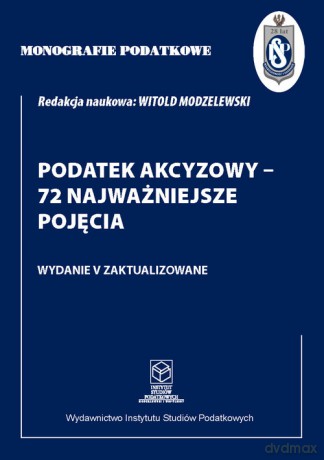 Monografie Podatkowe: Podatek akcyzowy - 72 najważniejsze pojęcia - Witold Modzelewski [KSIĄŻKA]