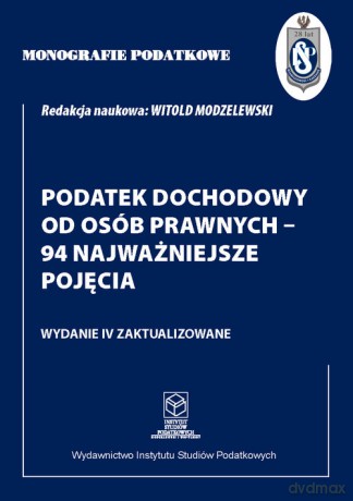 Monografie Podatkowe: Podatek dochodowy od osób prawnych - 94 najważniejsze pojęcia - Witold Modzelewski [KSIĄŻKA]