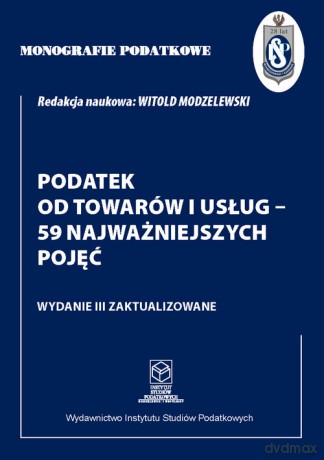 Monografie Podatkowe: Podatek od towarów i usług - 59 najważniejszych pojęć - Witold Modzelewski [KSIĄŻKA]