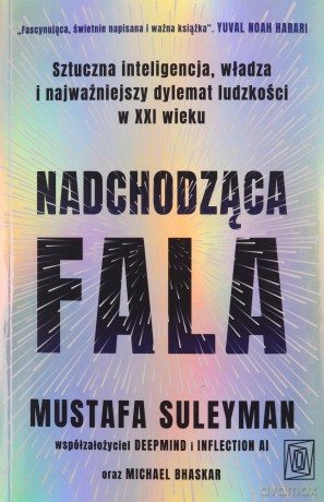 Nadchodząca fala. Sztuczna inteligencja, władza i najważniejszy dylemat ludzkości w XXI wieku - Mustafa Suleyman, Michael Bhaskar [KSIĄŻKA]