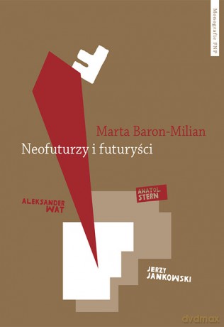 Neofuturzy i futuryści Kryptohistorie polskiej awangardy - Marta Baron-Milian [KSIĄŻKA]