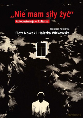 Nie mam siły żyć. Autodestrukcja w kulturze [KSIĄŻKA]