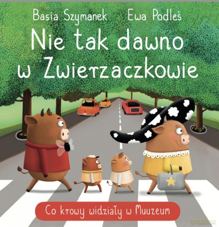 Nie tak dawno w Zwierzaczkowie. Co krowy widziały w Muuuuzeum - Basia Szymanek [KSIĄŻKA]