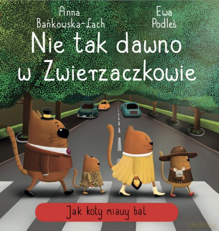 Nie tak dawno w Zwierzaczkowie. Jak koty miauy bal - Anna Bańkowska-Lach [KSIĄŻKA]
