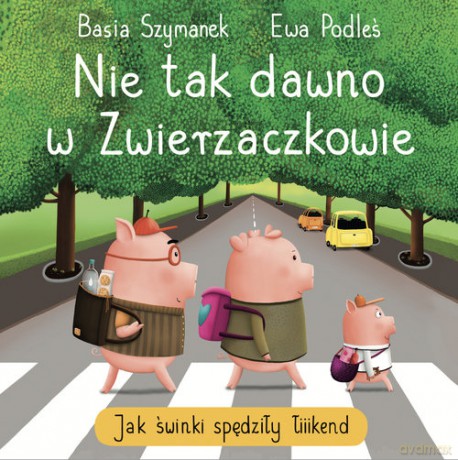 Nie tak dawno w Zwierzaczkowie. Jak świnki spędziły łiiiikend - Basia Szymanek [KSIĄŻKA]