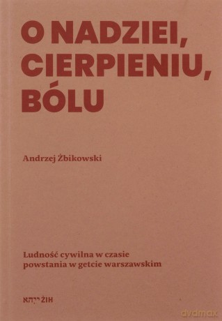 O nadziei, cierpieniu, bólu - Andrzej Żbikowski [KSIĄŻKA]