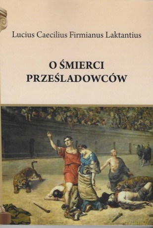 O śmierci prześladowców - Caecilius Firmianus Laktantius Lucius [KSIĄŻKA]