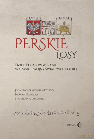 Perskie losy Dzieje Polaków w Iranie w czasie II wojny światowej i po niej - Jolanta Sierakowska-Dyndo, Ivonna Nowicka [KSIĄŻKA]