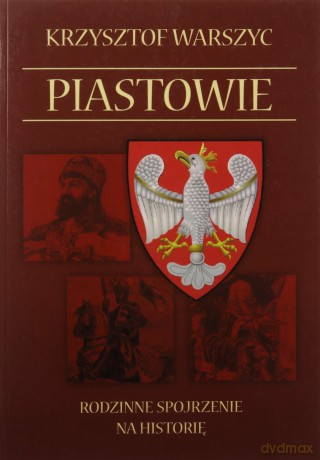 Piastowie Rodzinne spojrzenie na historię - Krzysztof Warszyc [KSIĄŻKA]