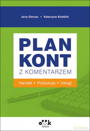 Plan kont z komentarzem - handel, produkcja, usługi - Jerzy Gierusz, Katarzyna Koleśnik [KSIĄŻKA]